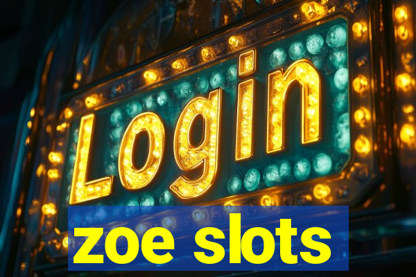 zoe slots